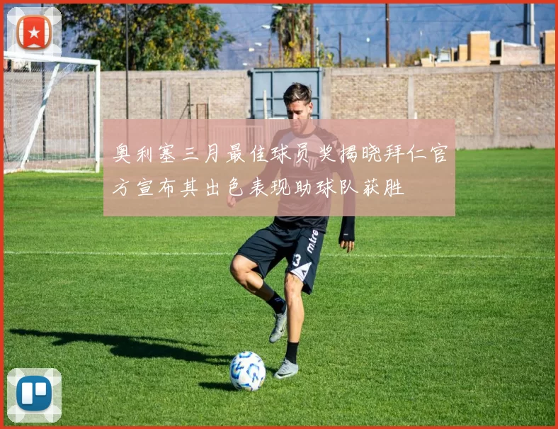 奥利塞三月最佳球员奖揭晓拜仁官方宣布其出色表现助球队获胜